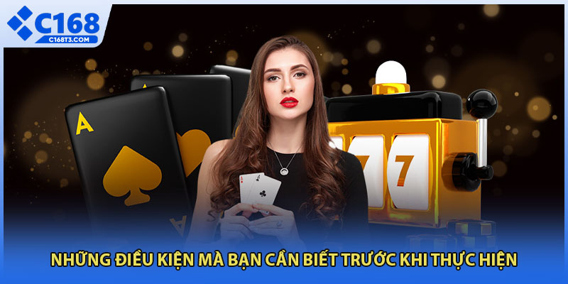 Những điều kiện mà bạn cần biết trước khi thực hiện